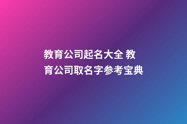 教育公司起名大全 教育公司取名字参考宝典-第1张-公司起名-玄机派
